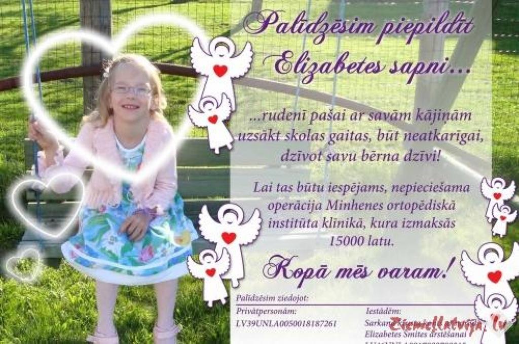 Septiņus gadus vecajai smiltenietei Elizabetei Šmitei ārsti jau pirmajā dzīves gadā uzstādīja diagnozi “cerebrālā paralīze”. Lai meitene varētu patstāvīgi staigāt, vecāki cer uz operāciju Vācijā, taču operācijai vajadzīgi 15 tūkstoši latu.
Autors: www.ziemellatvija.lv